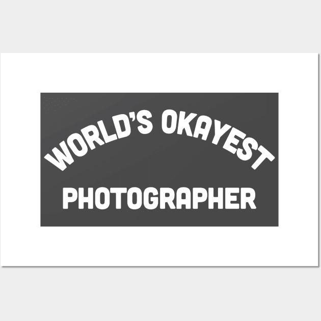 World's Okayest Photographer - Funny Photography Gift Wall Art by DankFutura